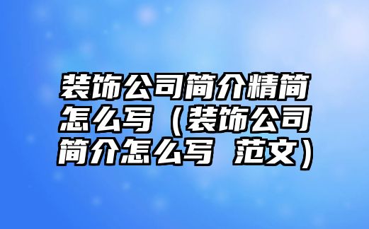 裝飾公司簡介精簡怎么寫（裝飾公司簡介怎么寫 范文）