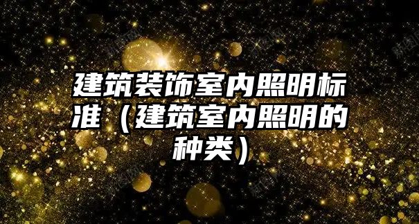 建筑裝飾室內照明標準（建筑室內照明的種類）