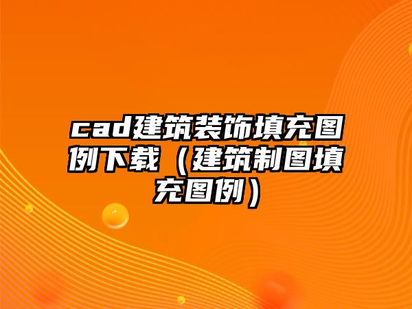 cad建筑裝飾填充圖例下載（建筑制圖填充圖例）