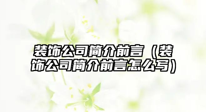 裝飾公司簡(jiǎn)介前言（裝飾公司簡(jiǎn)介前言怎么寫）