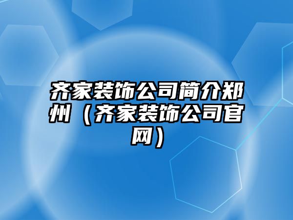 齊家裝飾公司簡介鄭州（齊家裝飾公司官網）