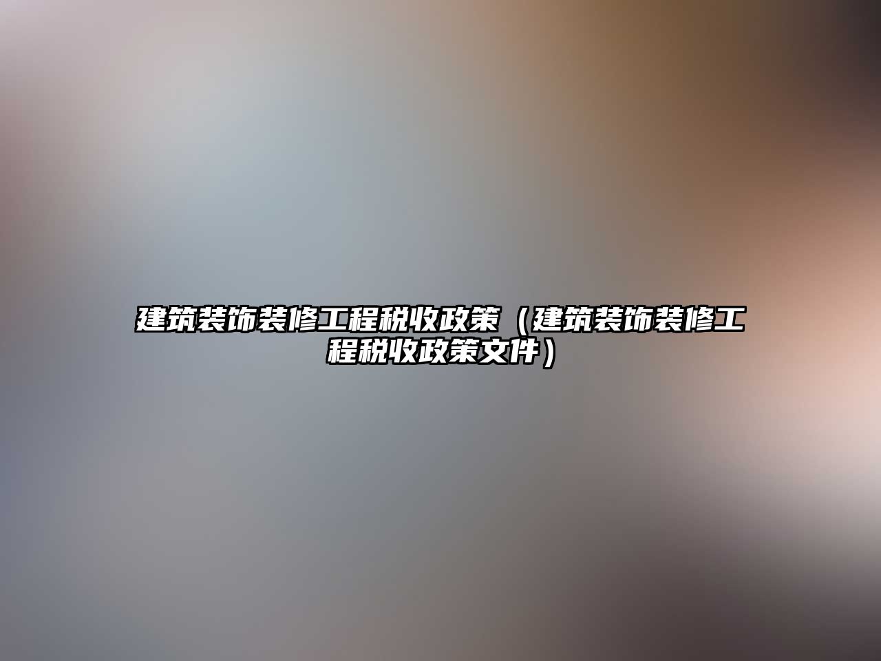 建筑裝飾裝修工程稅收政策（建筑裝飾裝修工程稅收政策文件）