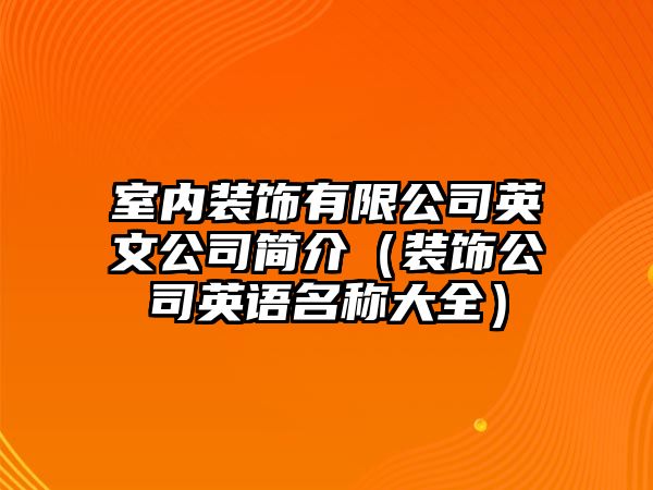 室內(nèi)裝飾有限公司英文公司簡介（裝飾公司英語名稱大全）