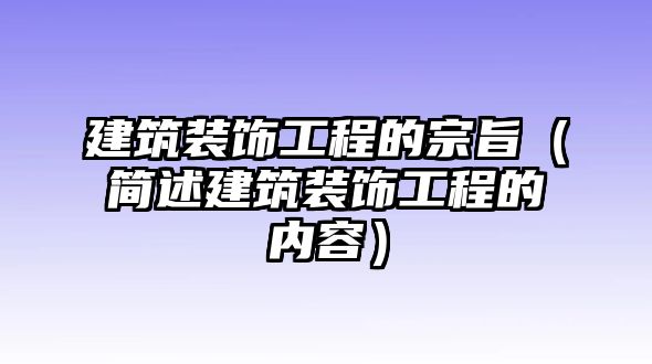 建筑裝飾工程的宗旨（簡(jiǎn)述建筑裝飾工程的內(nèi)容）