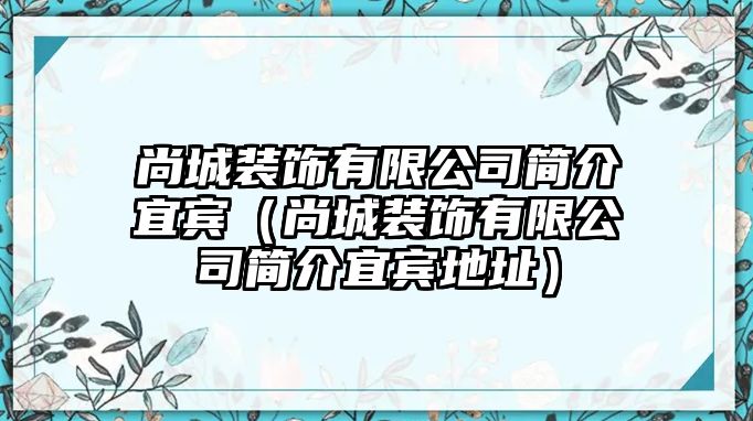 尚城裝飾有限公司簡(jiǎn)介宜賓（尚城裝飾有限公司簡(jiǎn)介宜賓地址）