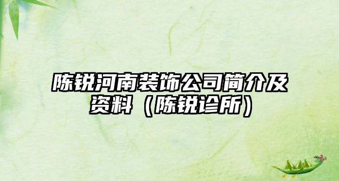 陳銳河南裝飾公司簡(jiǎn)介及資料（陳銳診所）