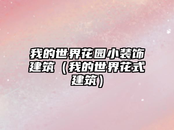 我的世界花園小裝飾建筑（我的世界花式建筑）