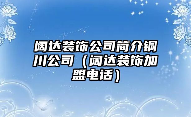 闊達裝飾公司簡介銅川公司（闊達裝飾加盟電話）