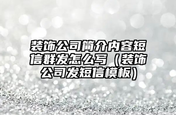 裝飾公司簡介內容短信群發怎么寫（裝飾公司發短信模板）