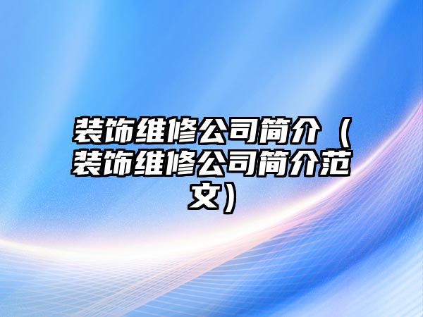 裝飾維修公司簡介（裝飾維修公司簡介范文）