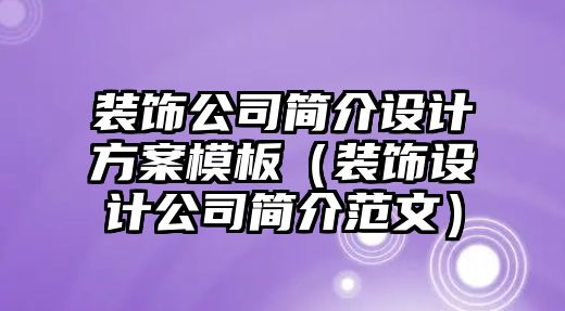 裝飾公司簡介設計方案模板（裝飾設計公司簡介范文）