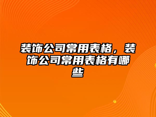 裝飾公司常用表格，裝飾公司常用表格有哪些