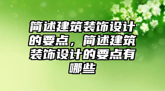 簡述建筑裝飾設(shè)計的要點，簡述建筑裝飾設(shè)計的要點有哪些