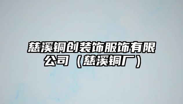 慈溪銅創裝飾服飾有限公司（慈溪銅廠）