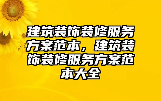 建筑裝飾裝修服務方案范本，建筑裝飾裝修服務方案范本大全