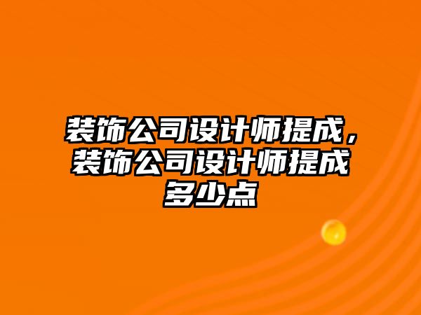 裝飾公司設計師提成，裝飾公司設計師提成多少點