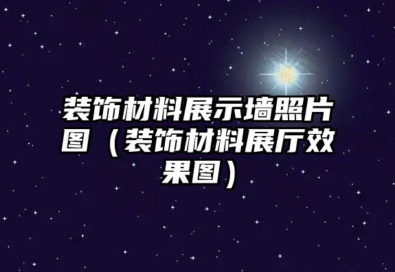 裝飾材料展示墻照片圖（裝飾材料展廳效果圖）