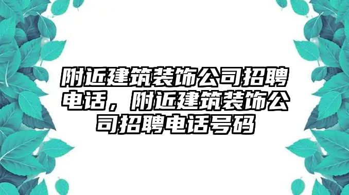 附近建筑裝飾公司招聘電話，附近建筑裝飾公司招聘電話號碼