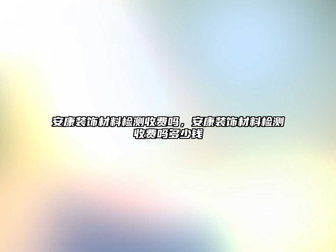 安康裝飾材料檢測收費嗎，安康裝飾材料檢測收費嗎多少錢