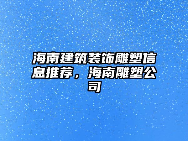 海南建筑裝飾雕塑信息推薦，海南雕塑公司