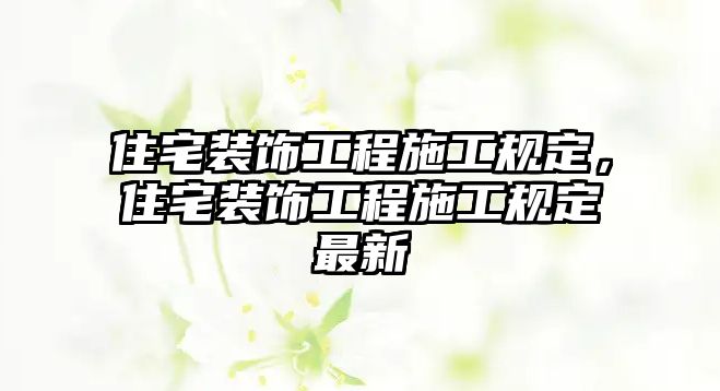 住宅裝飾工程施工規定，住宅裝飾工程施工規定最新