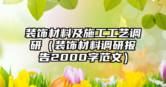 裝飾材料及施工工藝調研（裝飾材料調研報告2000字范文）