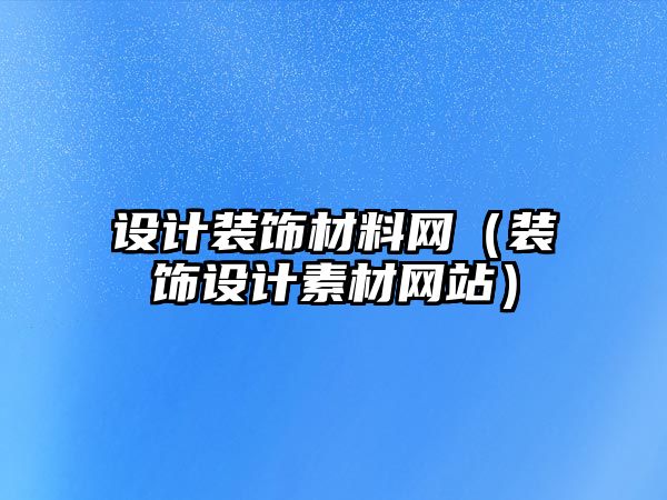 設(shè)計(jì)裝飾材料網(wǎng)（裝飾設(shè)計(jì)素材網(wǎng)站）