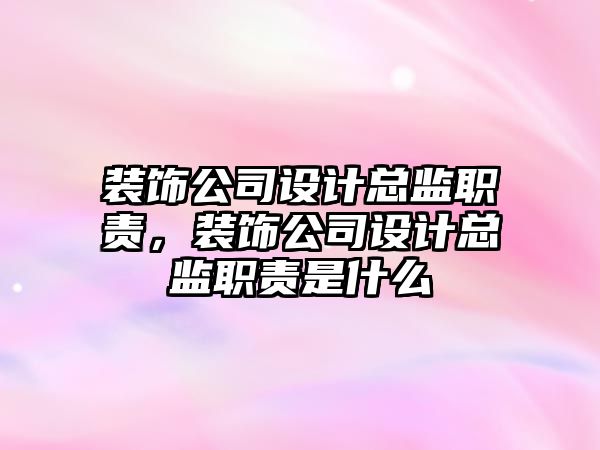 裝飾公司設計總監職責，裝飾公司設計總監職責是什么