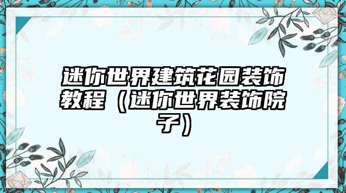 迷你世界建筑花園裝飾教程（迷你世界裝飾院子）