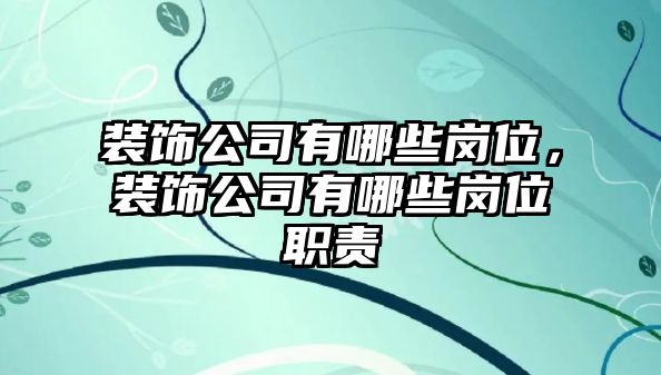 裝飾公司有哪些崗位，裝飾公司有哪些崗位職責