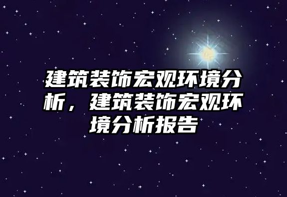 建筑裝飾宏觀環境分析，建筑裝飾宏觀環境分析報告