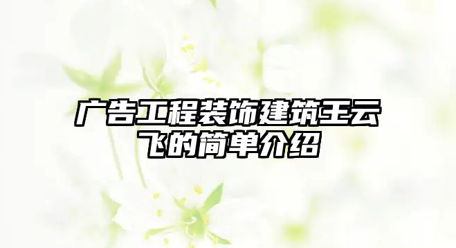 廣告工程裝飾建筑王云飛的簡單介紹