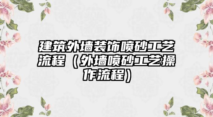 建筑外墻裝飾噴砂工藝流程（外墻噴砂工藝操作流程）