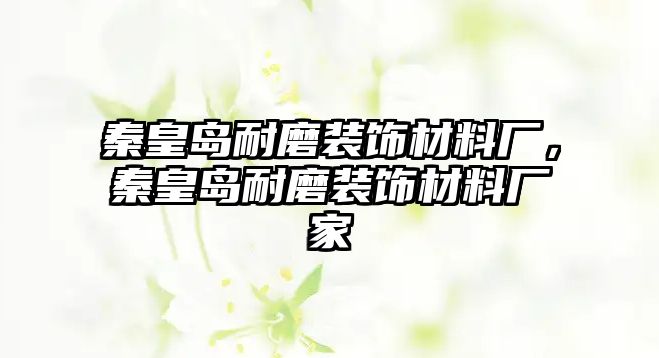 秦皇島耐磨裝飾材料廠，秦皇島耐磨裝飾材料廠家