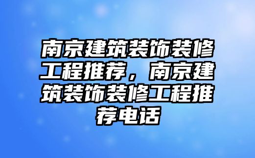 南京建筑裝飾裝修工程推薦，南京建筑裝飾裝修工程推薦電話