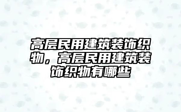 高層民用建筑裝飾織物，高層民用建筑裝飾織物有哪些