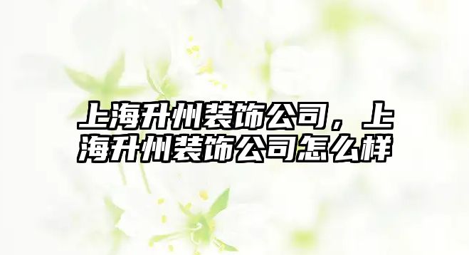 上海升州裝飾公司，上海升州裝飾公司怎么樣